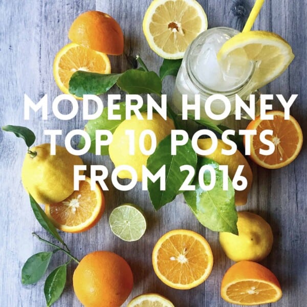 Modern Honey Top 10 Most Popular Posts from 2016. The most popular and most pinned recipes and posts from the year. www.modernhoney.com